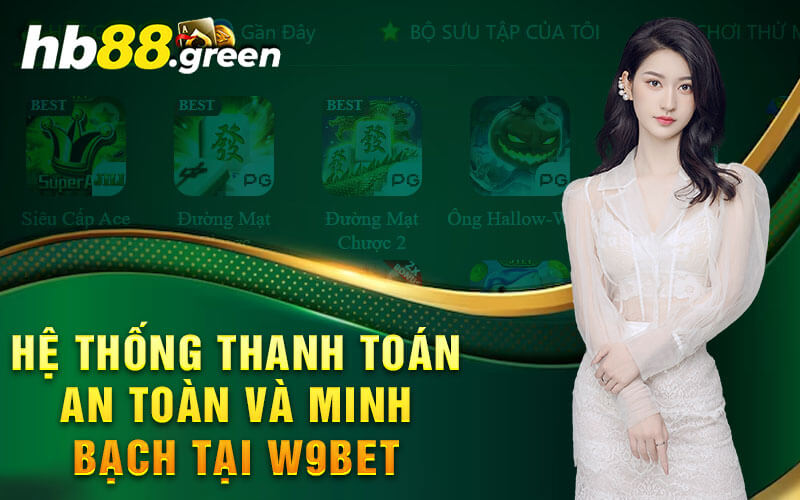 Hệ Thống Thanh Toán An Toàn Và Minh Bạch Tại W9bet